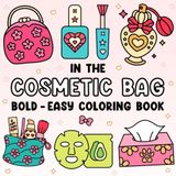 In the Cosmetic Bag Coloring Book: Bold and Easy, For Kids and Adults, Simple and Big Designs for Relaxation, Lipsticks, Brushes, Perfumes, and more