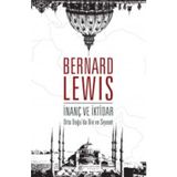 İnanç ve İktidar Orta Doğu’da Din ve Siyaset - Bernard Lewis
