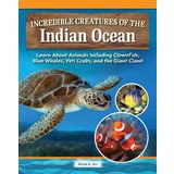 Incredible Creatures of the Indian Ocean: Learn about Animals Including Clownfish, Blue Whales, Yeti Crabs, and the Giant Clam!