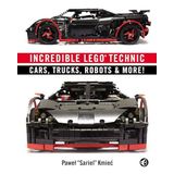 Incredible LEGO Technic: Cars, Trucks, Robots & More!