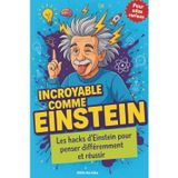 Incroyable Comme Einstein: Les hacks d'Einstein pour penser différemment et réussir