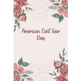 Independently published American Civil War Day: Floral Gift to celebrate this important Event, 100 Pages with Timeline, 6"x9", Premium Glossy Finish