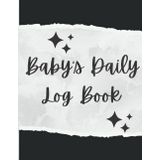 Independently published Baby’s Daily Log Book: Baby Tracker Notebook, Keep Track of Sleep, Feed, play, Diapers, Activities, and Medical Supplies needed For New Parents Or Nannies.: 109 pages 8.5 x 11 inches