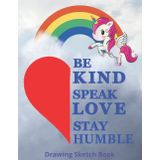 Independently published Be Kind Speak Love Stay Humble Rainbow & Unicorn Drawing Sketch Book: Large Print 8.5"x11" Desk Size Antibullying A Cover Speaks A Thousand Words Reminder About Being A Good Role Model