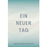 Independently published Ein Neuer Tag - Tagebuch Gegen Depression: Umfassendes 5 Minuten Selbsthilfe Tagebuch zum Ausfüllen für Erwachsene und Teenager mit einfach zu folgenden Vorlagen um Depression zu überwinden (blau)