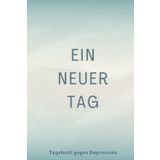 Independently published Ein Neuer Tag - Tagebuch Gegen Depression: Umfassendes 5 Minuten Selbsthilfe Tagebuch zum Ausfüllen für Erwachsene und Teenager mit einfach zu ... zu überwinden (blau) (German Edition)