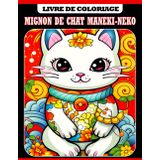 Independently published Livre de coloriage mignon de chat Maneki-Neko: Livre de coloriage sur le thème des animaux avec 30 illustrations pour enfants adultes et amoureux des ... les vacances et la détente (French Edition)