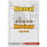 Independently published Mezcal Review Log Book: 6x9" - Mezcal Tasting Journal - Mezcal Evaluation Score Sheet Book - Mezcals Rating Notebook for Adults - Rate, Record, Track ... Lovers, Enthusiasts Drinkers Tasters Diary