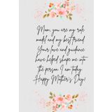 Independently published Mom, you are my role model and my best friend. Your love and guidance have helped shape me into the person I am today. Happy Mother's Day!: Mothers ... Guided Journal and Memory Keepsake Book/