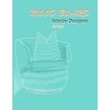 Independently published Mood Board Interior Designer Artist: blank templates -sketchbook for interior designer architect size: 8" x 11" /100 Pages