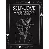 Independently published Self Love Workbook Journal for Teens: Develop Self Love, Confidence and Self Acceptance