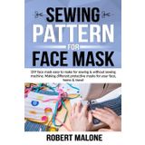 Independently Published SEWING PATTERN FOR FACE MASK: DIY face masks easy to make for sewing & without sewing machine. Making different protective masks for your face, home & travel