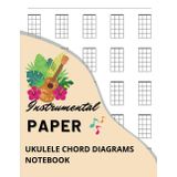 Independently published Ukulele Chord Diagrams - Instrumental Paper Notebook: Blank Sheet Music Journal