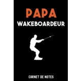 Independently published wakeboardeur papa fête des pères wakeboard | Carnet de Notes papa wakeboard: Bloc notes A5 (6x9 pouces - 15,24 x 22,86 cm) | 120 pages lignées à ... cadeau père wakeboardeur (French Edition)