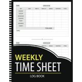 Independently published Weekly Time sheet Log Book: Daily Timesheet Logbook to Keep Track of Your Time Work Hours, In And Out Sheet, Breaks, and Overtime Employee Log For Small Businesses (105 Pages 8.5x11 Inches)
