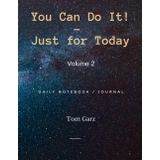 Independently published You Can Do It! - Just for Today: Volume 2 | Daily Guided Journal To Help You Cope, Heal, Recover, Be More Positive, Decrease Stress, Be Empowered, And Move On With Your Life – One Day A Time.