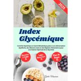 Index Glycémique: Contrôle Glycémique et Santé Métabolique grâce à une Alimentation Equilibrée, des Aliments Sains et des Régimes Alimentaires pour une Gestion Optimale de la Glycémie
