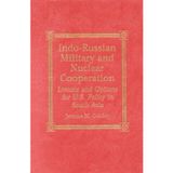 Indo-Russian Military and Nuclear Cooperation: Lessons and Options for U.S. Policy in South Asia