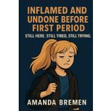 Inflamed and Undone Before First Period: Still Here. Still Tired. Still Trying. (Ava Navigates High School, Band 3)