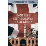 İngiltere Ortadoğu’ya Nasıl Girdi? - Nurcan Özkaplan Yurdakul