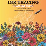 Ink Tracing Coloring Book: Flower & Bouquets Edition | 55 Elegant Designs to Trace & Color | Mindful Art Therapy for Adults & Teens: A Relaxing Ink ... for Mindfulness, Focus, and Creative Flow
