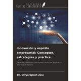 Innovación y espíritu empresarial: Conceptos, estrategias y práctica: Capacitar a los futuros líderes para transformar las ideas en empresas de impacto