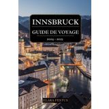 INNSBRUCK GUIDE DE VOYAGE 2024 - 2025: Découvrez le charme tyrolien, les aventures alpines, monuments emblématiques, délices culinaires, marchés animés, la vie nocturne animée et activités familiales