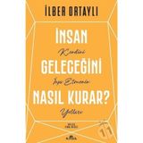 İnsan Geleceğini Nasıl Kurar - İlber Ortaylı