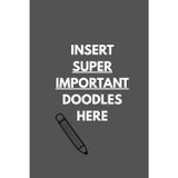 Insert Super Important Doodles Here: Funny joke gag journal to gift to family, friends, and co-workers