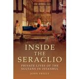 Inside the Seraglio: Private Lives of the Sultans in Istanbul (Tauris Parke Paperbacks)