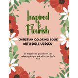 Inspired to Flourish - Christian Coloring Book with Bible Verses: Be Inspired as You Color in the Relaxing Designs and Reflect on God's Word