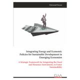 Integrating Energy and Economic Policies for Sustainable Development in Emerging Economies: A Strategic Framework for Integrating the Fiscal and Monetary Instruments, to Foster Sustainability
