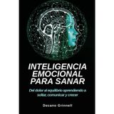 Inteligencia emocional para sanar: Del dolor al equilibrio aprendiendo a soltar, comunicar y crecer
