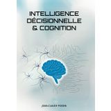 Intelligence Décisionnelle & Cognition: De l’Intelligence Économique à l’Intelligence Décisionnelle, du Cerveau biologique et artificiel aux décisions ... à la Neuro-intelligence Stratégique.