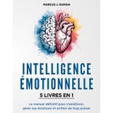 INTELLIGENCE ÉMOTIONNELLE - 5 LIVRES EN 1: Le Manuel Définitif pour S'Améliorer, Gérer ses Émotions et Arrêter de Trop Penser