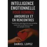Intelligence Émotionnelle Pour Hommes Amoureux Et En Rencontres: Transformez votre façon de vous connecter, construisez la confiance et vivez une véritable intimité
