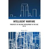 Intelligent Warfare: Prospects Of Military Development İn The Age Of Aı Mingxi Wu