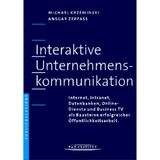 Interaktive Unternehmenskommunikation. Internet, Intranet, Datenbanken, Online-Dienste und Business-TV als Bausteine erfolgreicher Öffentlichkeitsarbeit.