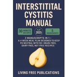 Interstitial Cystitis Manual: 2 Manuscripts in 1 - A 4-week meal plan designed to keep PH neutral with 90+ Grain-Free, Dairy-Free, Nut-Free recipes (Food List Included)
