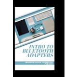 Intro to Bluetooth Adapters: A Beginner’s Guide to Wireless Upgrades