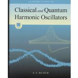 Introduction to Classic and Quantum Harmonic Oscillators by S. C. Bloch (1997-02-21)