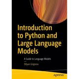 Introduction To Python And Large Language Models: A Guide To Language Models Dilyan Grigorov