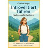 Introvertiert führen - laut genug für Wirkung: Ein Mutmachbuch für alle, die führen wollen, aber nicht schreien müssen