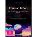 Intuition leben: Wie Sie Ihre innere Stimme hören und stärken: Wie Sie Ihr Bauchgefühl entwickeln, souverän intuitive Entscheidungen treffen und durch ... Zugang zu Ihrem inneren Wissen finden.