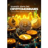 INVESTIR DANS LES CRYPTOMONNAIES: Comment bien débuter et gagner de l'argent