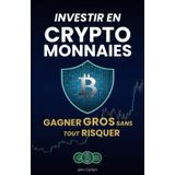 Investir en crypto-monnaies : Gagner gros sans tout risquer: Le guide complet pour investir intelligemment dans le Bitcoin, l’Ethereum et les ... ses gains et éviter les pièges du marché.