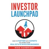 Investor Launchpad: How To Partner With Experts To Launch Your Real Estate Investing Business