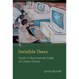 Invisible Users: Youth in the Internet Cafés of Urban Ghana (Acting with Technology) by Jenna Burrell (2012-05-04)