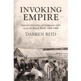 Invoking Empire: Imperial Citizenship and Indigenous Rights Across the British World, 1860–1900