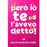 Io però te l'avevo detto: Diario per amiche incorreggibili. Regalo divertente per Natale, compleanno, feste di laurea, amiche, sorelle e cugine.